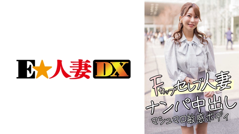 【299EWDX-456】F杯名流人妻搭讪中出实录 棉花糖敏感肉体激烈抽搐